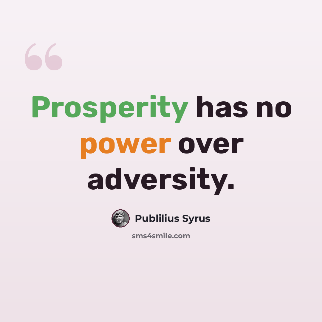 “Prosperity has no power over adversity.” quote by Publilius Syrus