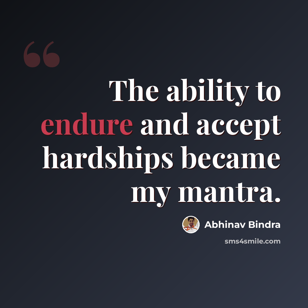 “The ability to endure and accept hardships became my mantra.” quote by Abhinav Bindra