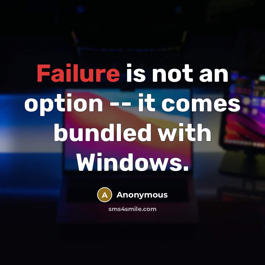 “Failure is not an option -- it comes bundled with Windows.” quote by Anonymous