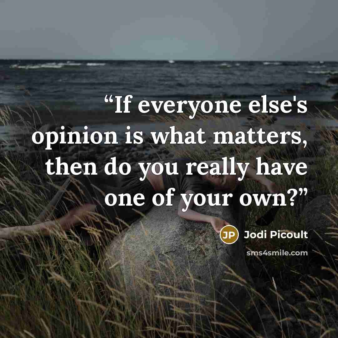 “If everyone else's opinion is what matters, then do you really have one of your own?” quote by Jodi Picoult