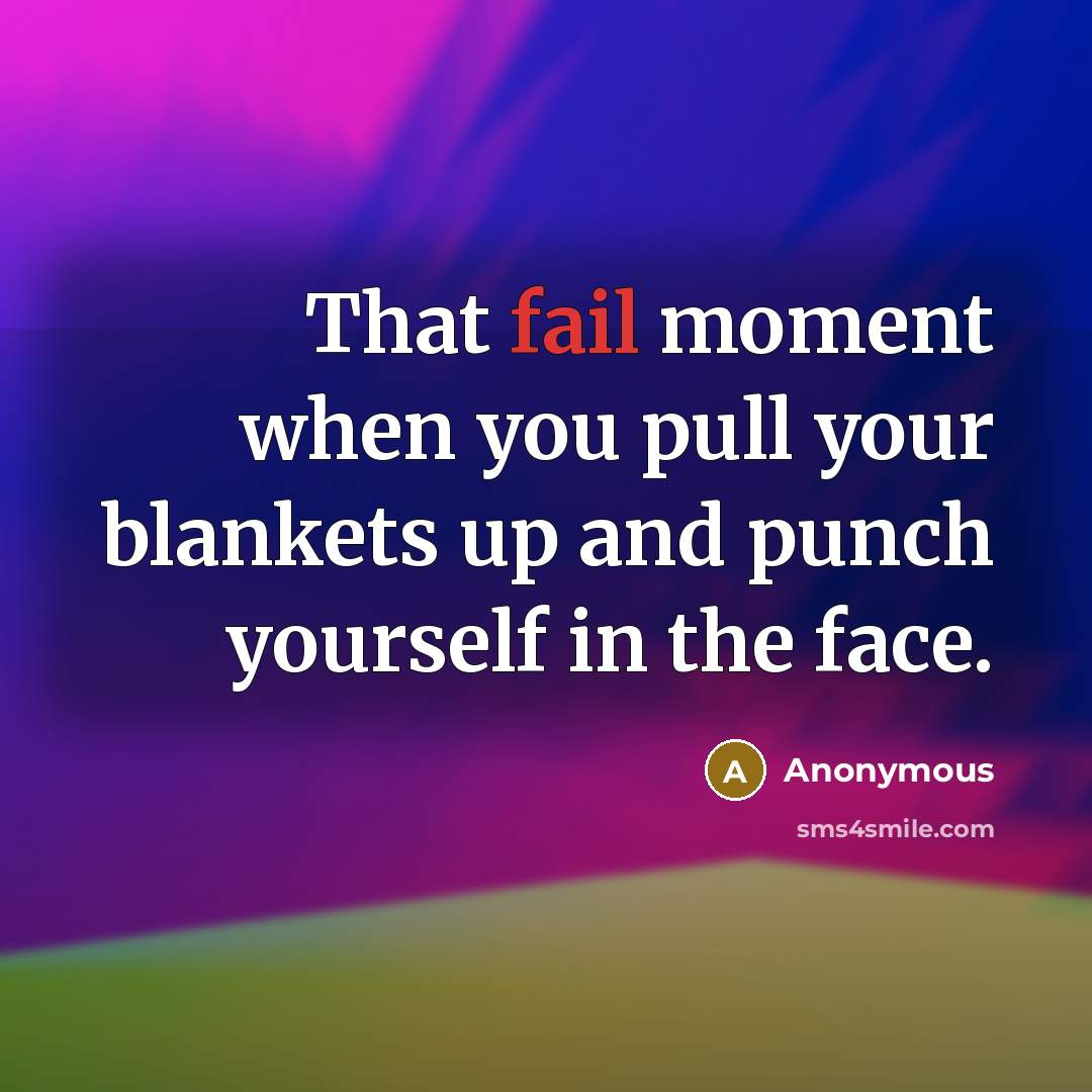 “That fail moment when you pull your blankets up and punch yourself in the face.” quote by Anonymous