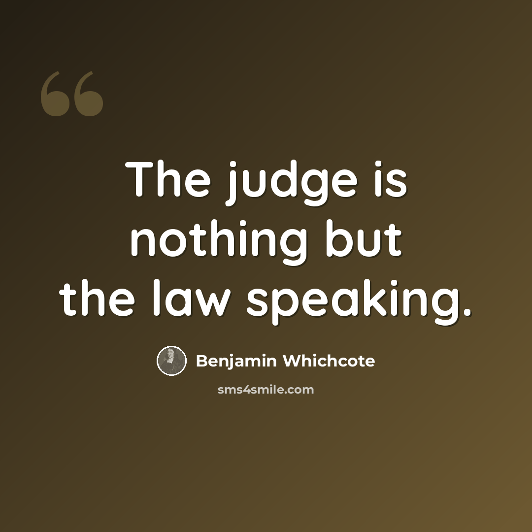 “The judge is nothing but the law speaking.” quote by Benjamin Whichcote
