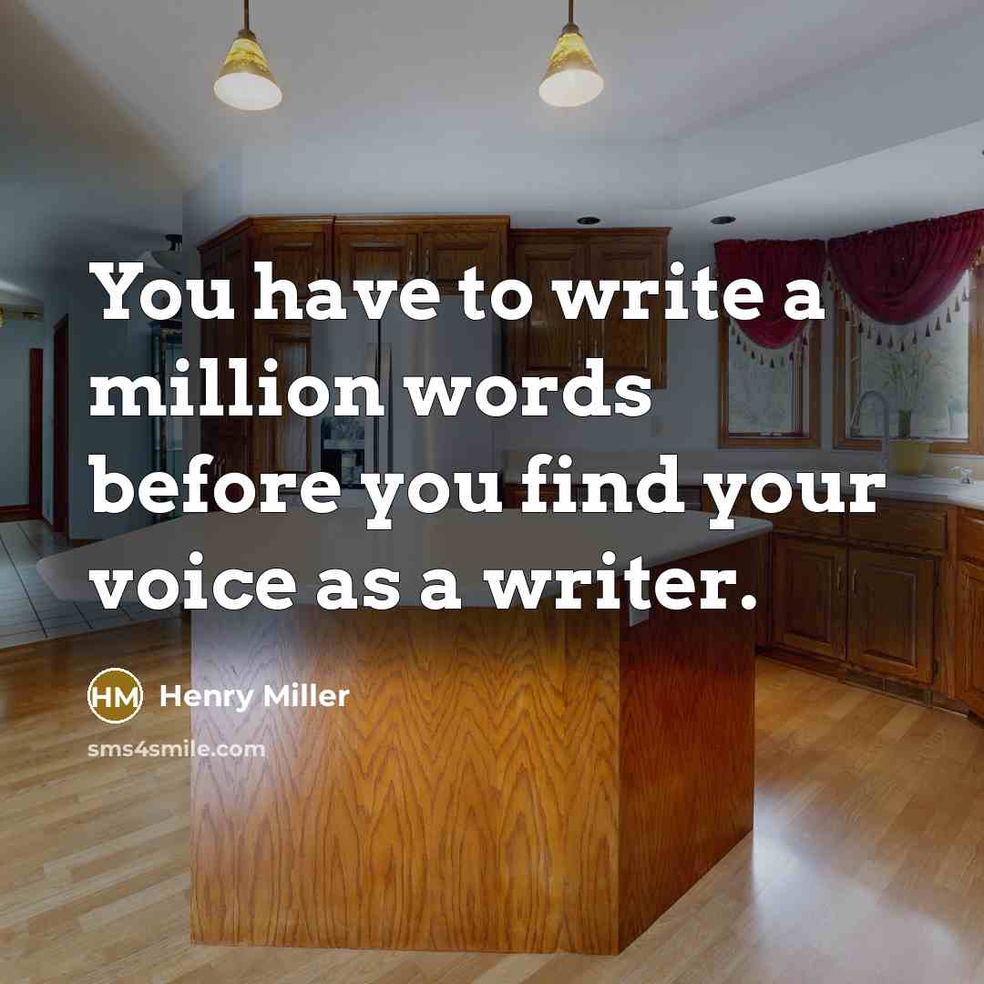 “You have to write a million words before you find your voice as a writer.” quote by Henry Miller