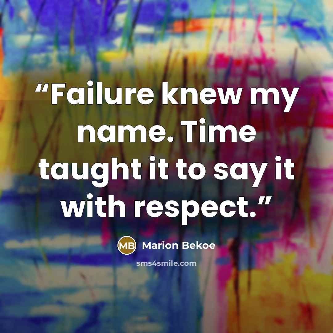 “Failure knew my name. Time taught it to say it with respect.” quote by Marion Bekoe