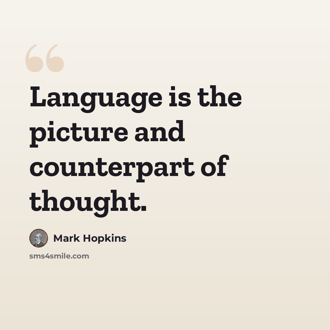 “Language is the picture and counterpart of thought.” quote by Mark Hopkins