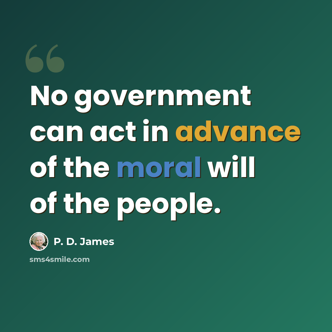 “No government can act in advance of the moral will of the people.” quote by P. D. James