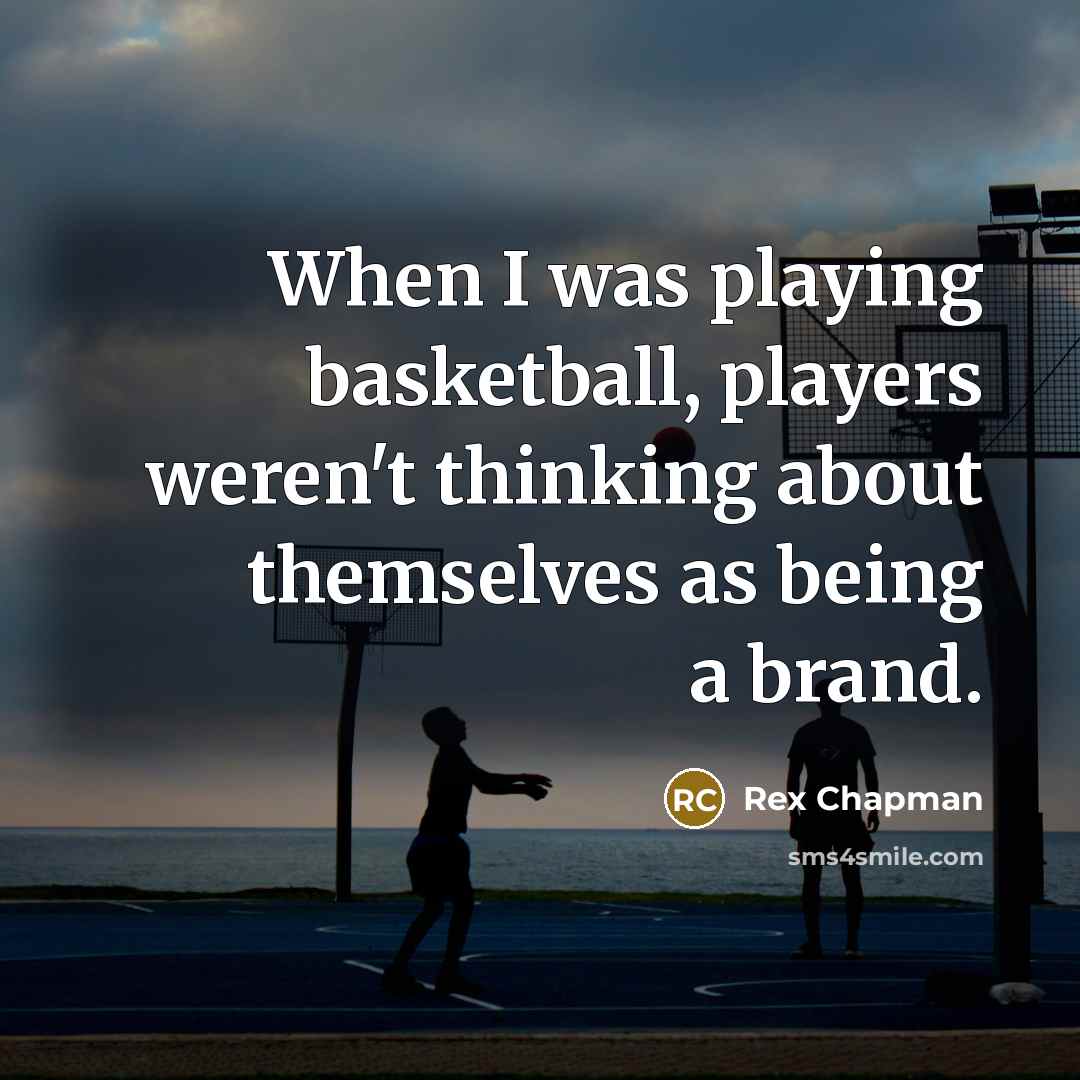 “When I was playing basketball, players weren't thinking about themselves as being a brand.” quote by Rex Chapman
