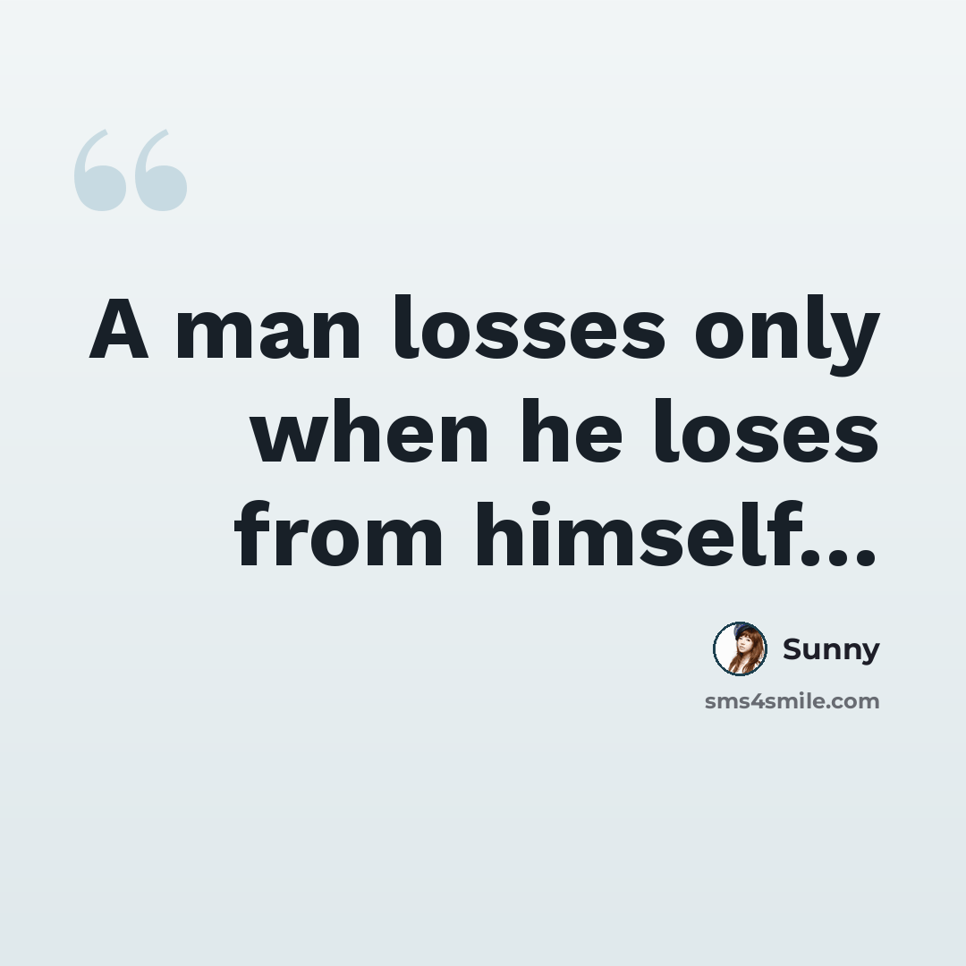 “A man losses only when he loses from himself…” quote by Sunny