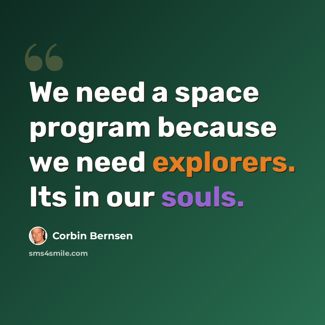 “We need a space program because we need explorers. Its in our souls.” quote by Corbin Bernsen