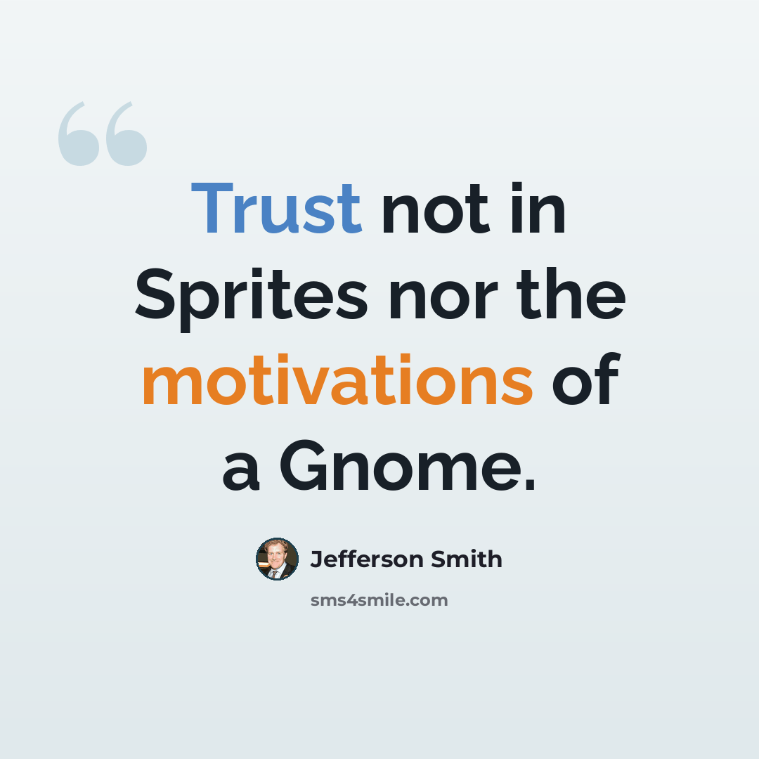 “Trust not in Sprites nor the motivations of a Gnome.” quote by Jefferson Smith
