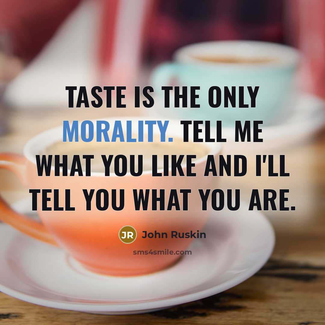 “Taste is the only morality. Tell me what you like and I'll tell you what you are.” quote by John Ruskin