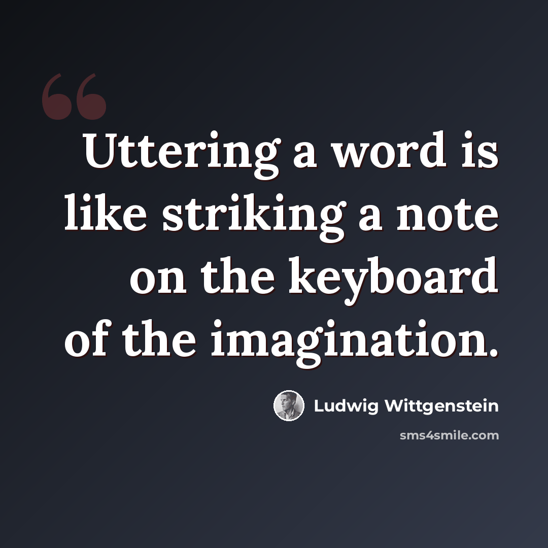 “Uttering a word is like striking a note on the keyboard of the imagination.” quote by Ludwig Wittgenstein