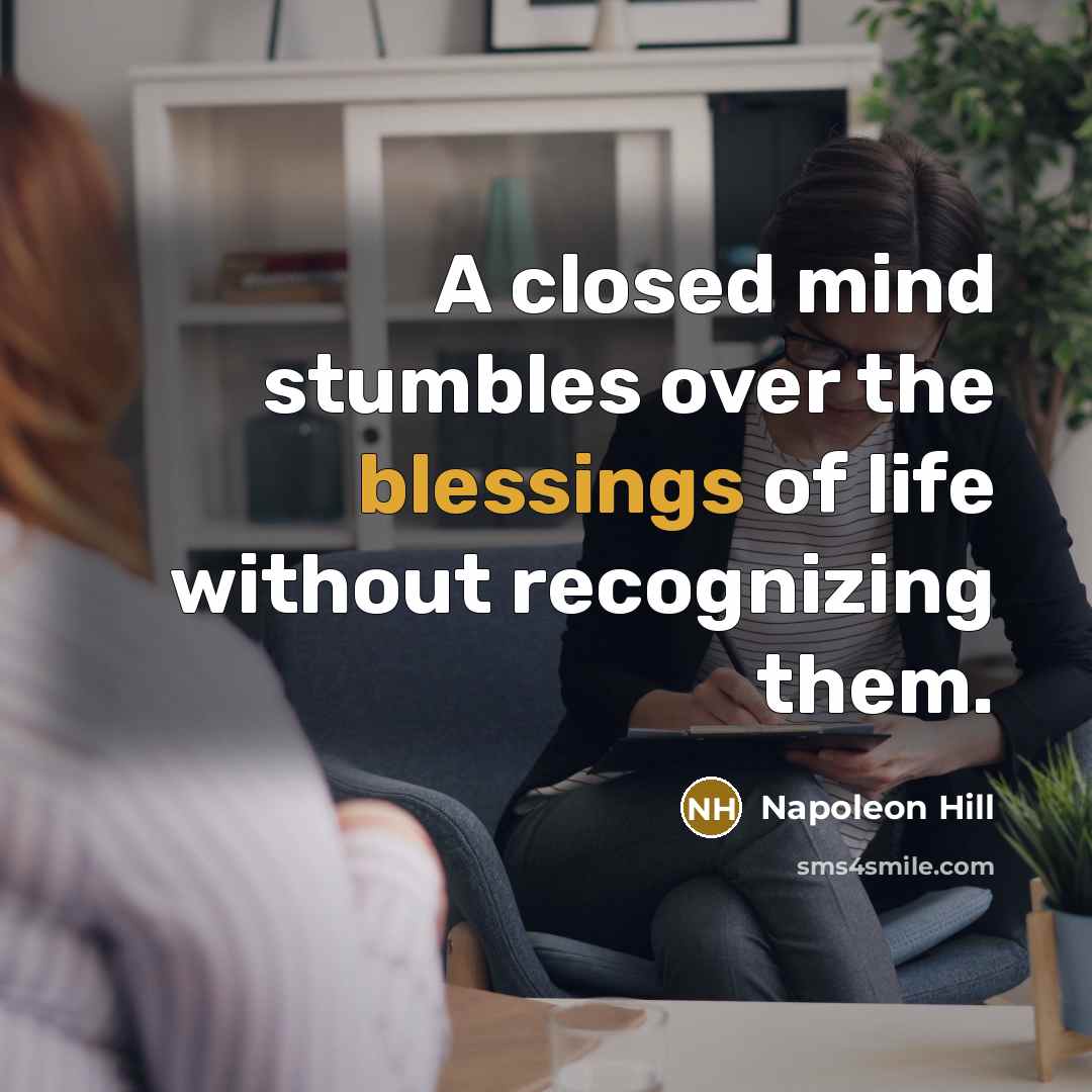 “A closed mind stumbles over the blessings of life without recognizing them.” quote by Napoleon Hill