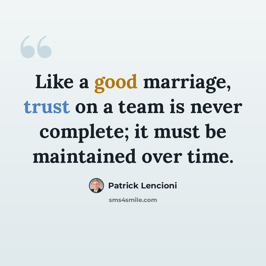 “Like a good marriage, trust on a team is never complete; it must be maintained over time.” quote by Patrick Lencioni