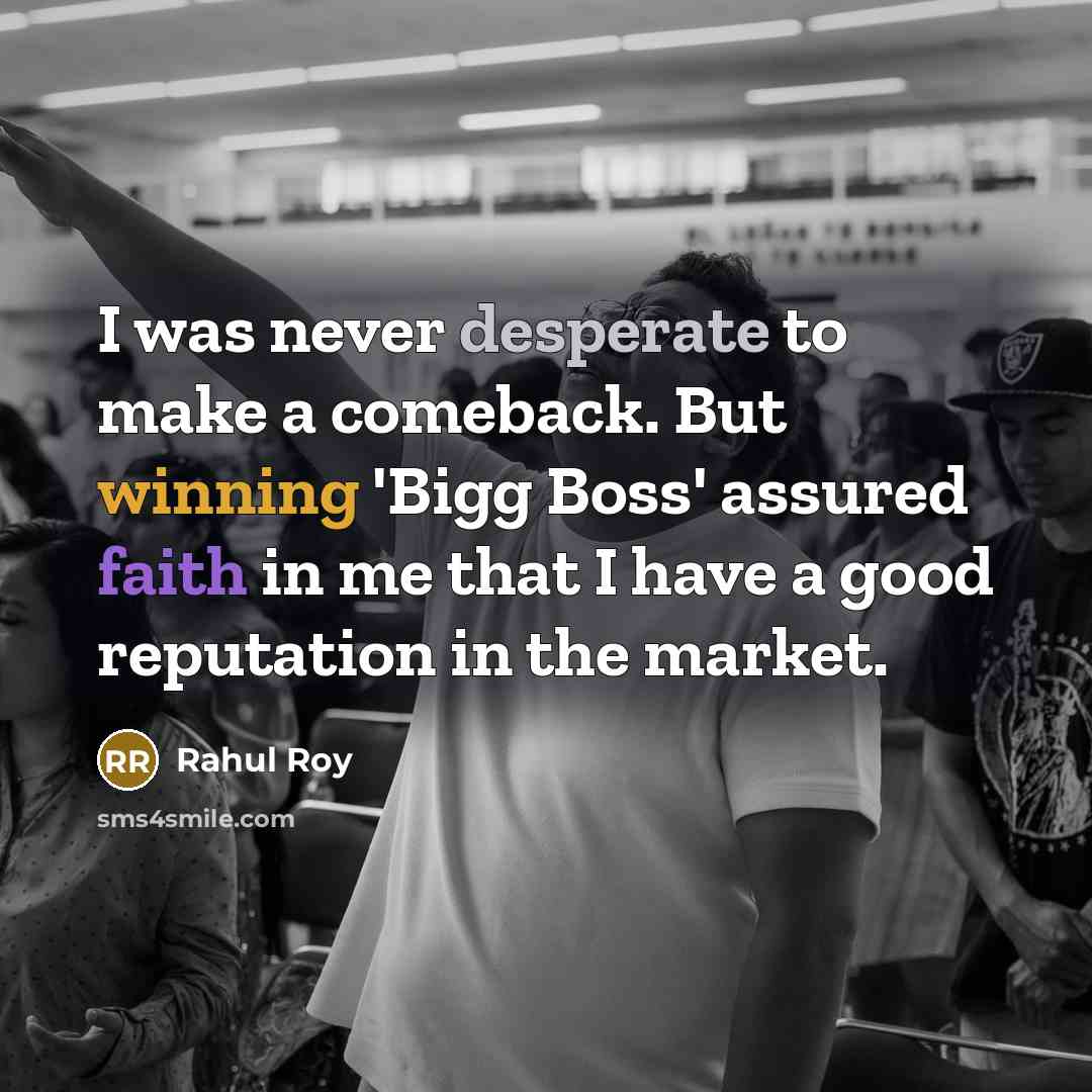 “I was never desperate to make a comeback. But winning 'Bigg Boss' assured faith in me that I have a good reputation in the market.” quote by Rahul Roy