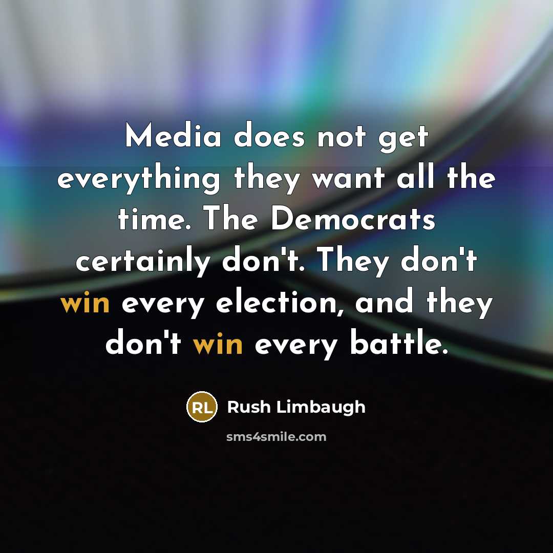 “Media does not get everything they want all the time. The Democrats certainly don't. They don't win every election, and they don't win every battle.” quote by Rush Limbaugh