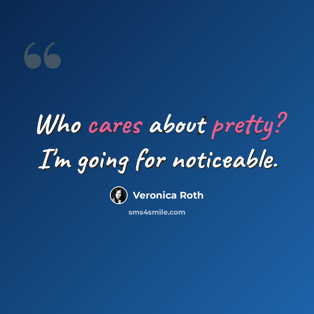 “Who cares about pretty? I'm going for noticeable.” quote by Veronica Roth