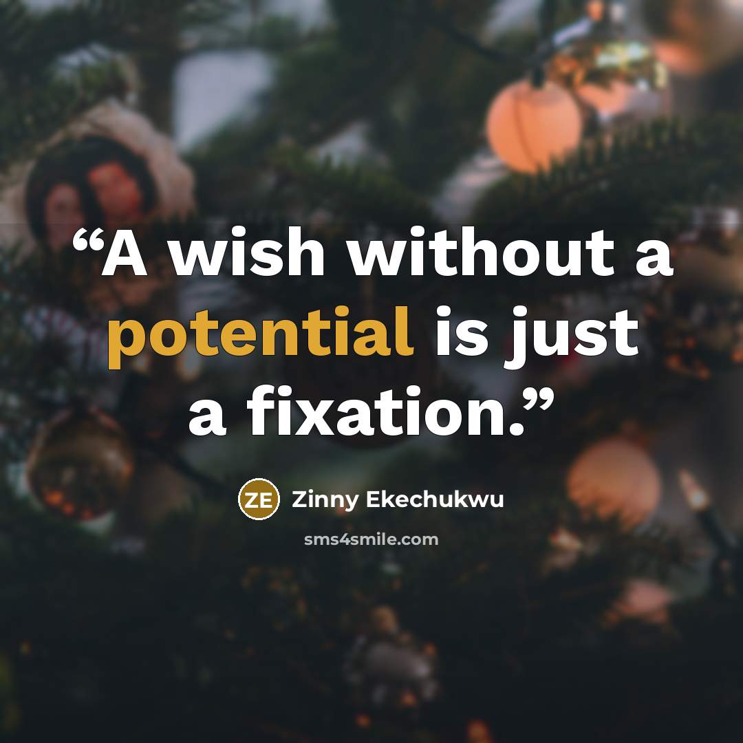 “A wish without a potential is just a fixation.” quote by Zinny Ekechukwu