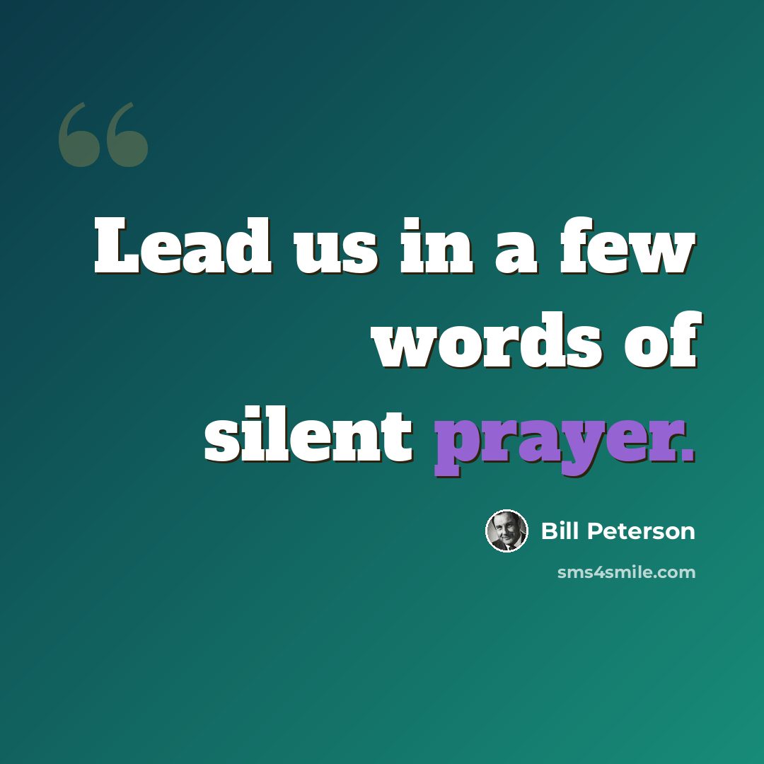 “Lead us in a few words of silent prayer.” quote by Bill Peterson
