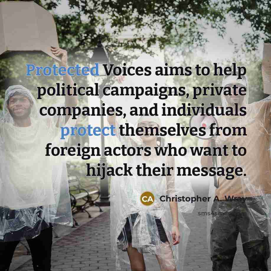“Protected Voices aims to help political campaigns, private companies, and individuals protect themselves from foreign actors who want to hijack their message.” quote by Christopher A. Wray