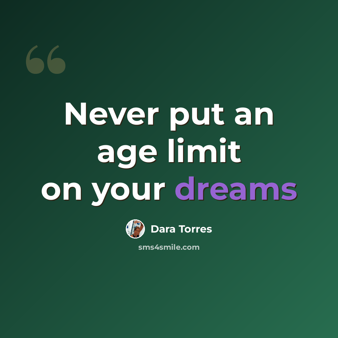 “Never put an age limit on your dreams” quote by Dara Torres