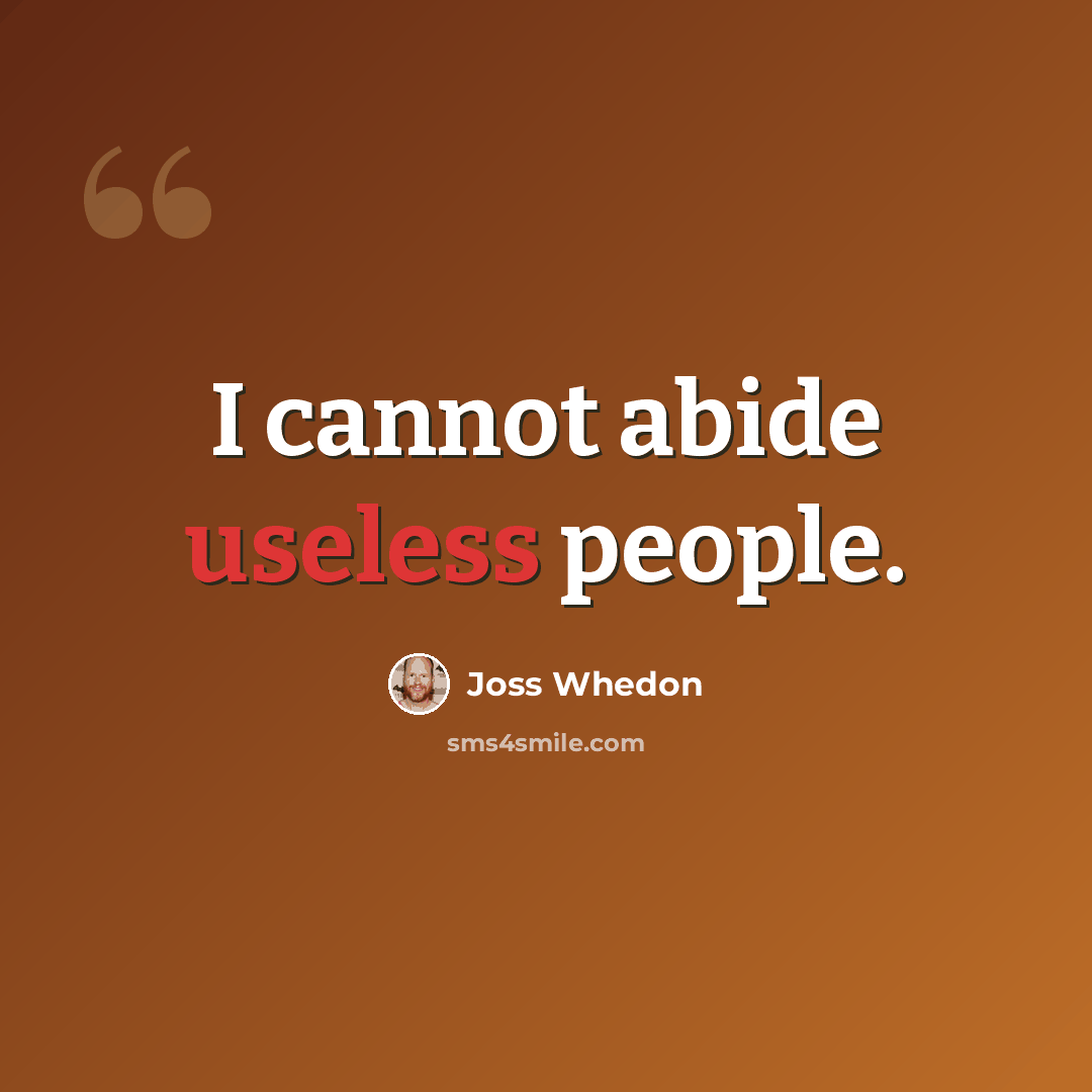 “I cannot abide useless people.” quote by Joss Whedon
