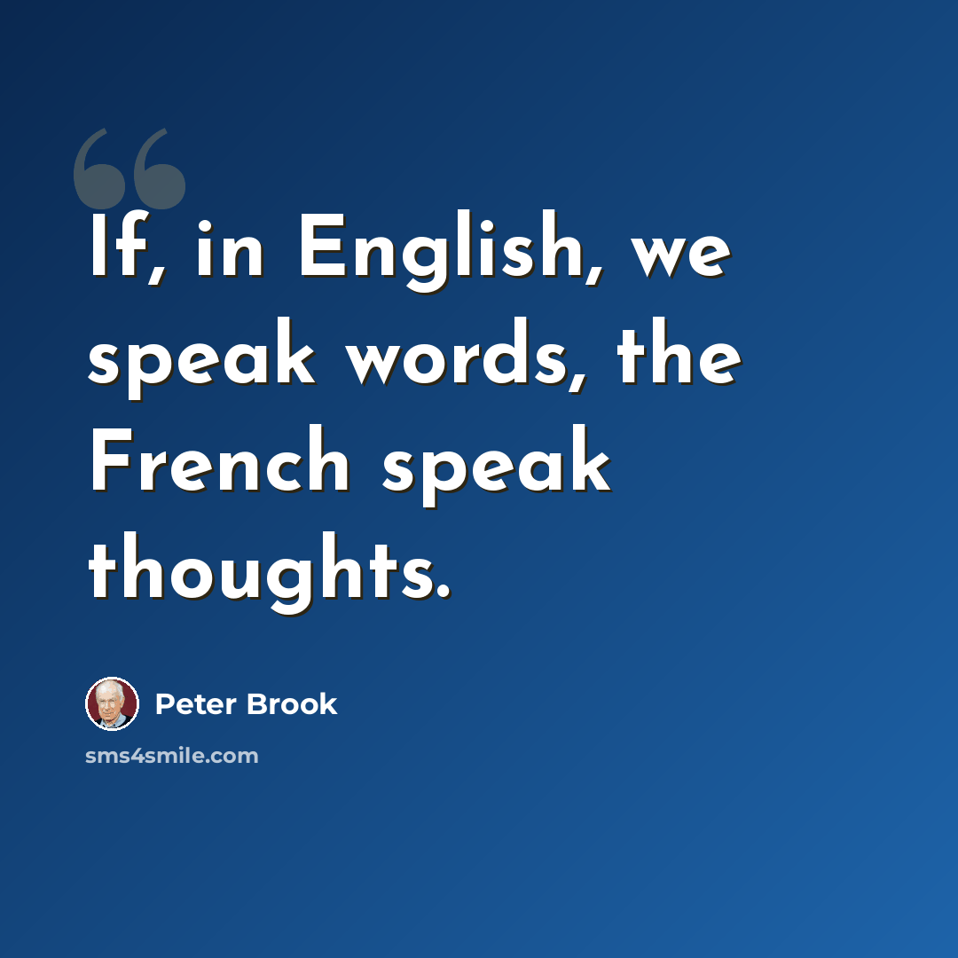 “If, in English, we speak words, the French speak thoughts.” quote by Peter Brook