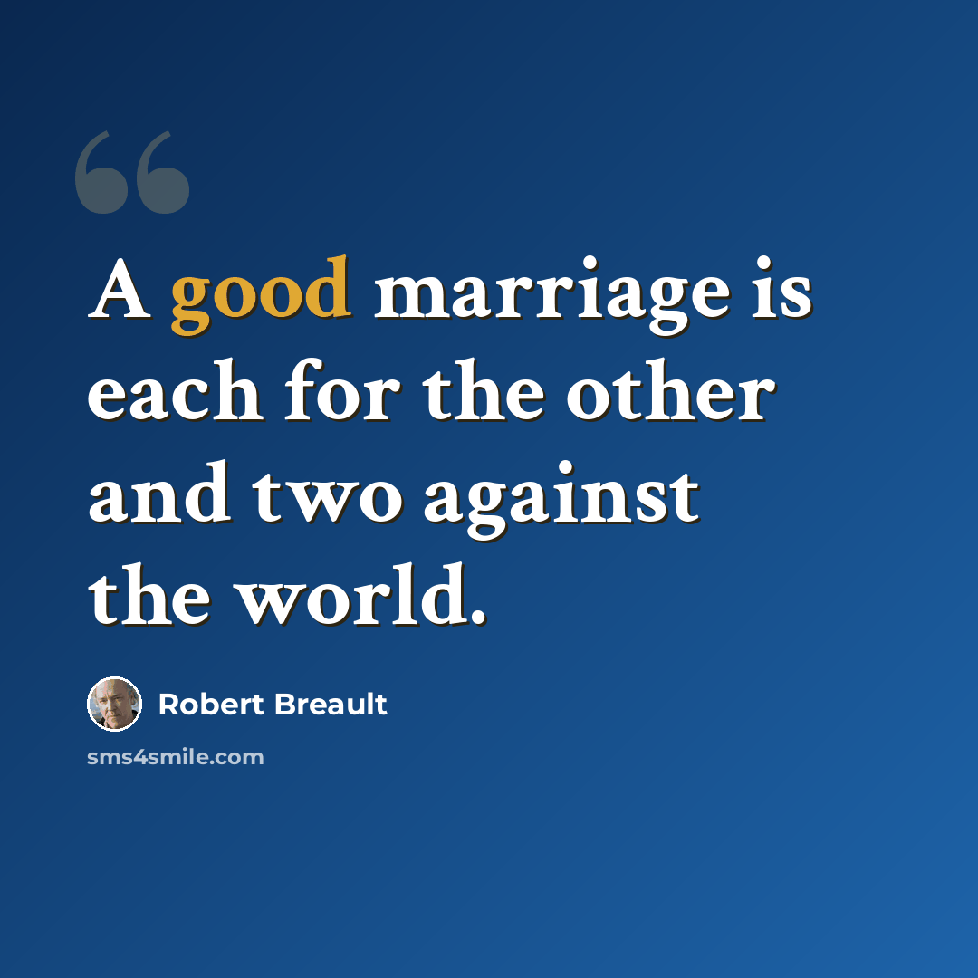 “A good marriage is each for the other and two against the world.” quote by Robert Breault