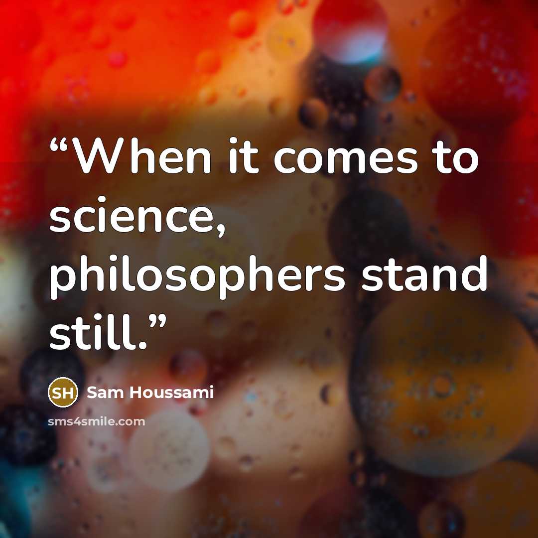 “When it comes to science, philosophers stand still.” quote by Sam Houssami