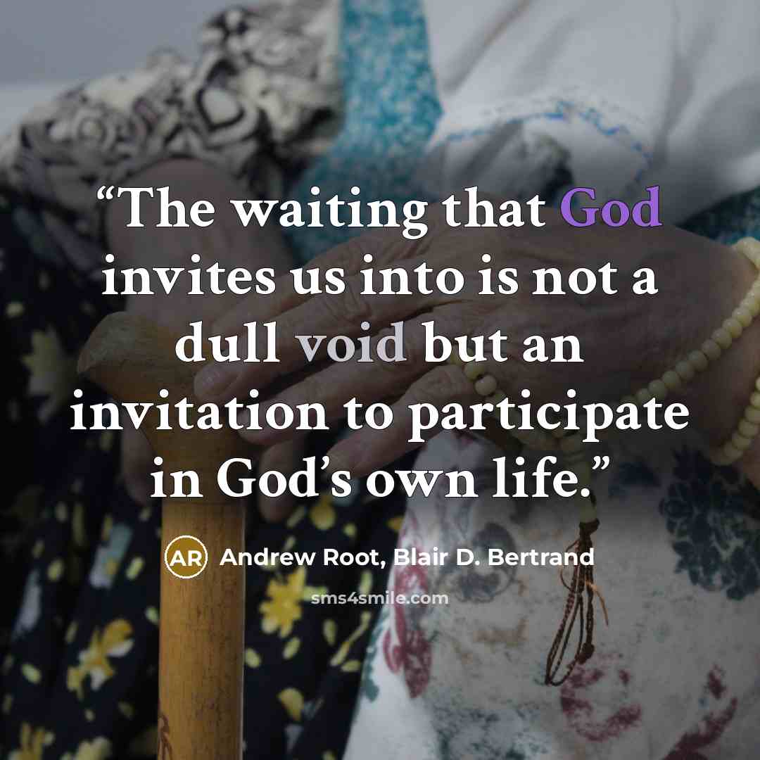 “The waiting that God invites us into is not a dull void but an invitation to participate in God’s own life.” quote by Andrew Root, Blair D. Bertrand