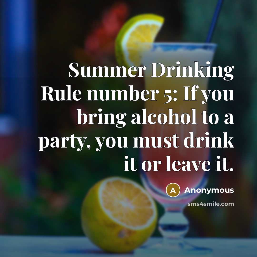 “Summer Drinking Rule number 5: If you bring alcohol to a party, you must drink it or leave it.” quote by Anonymous
