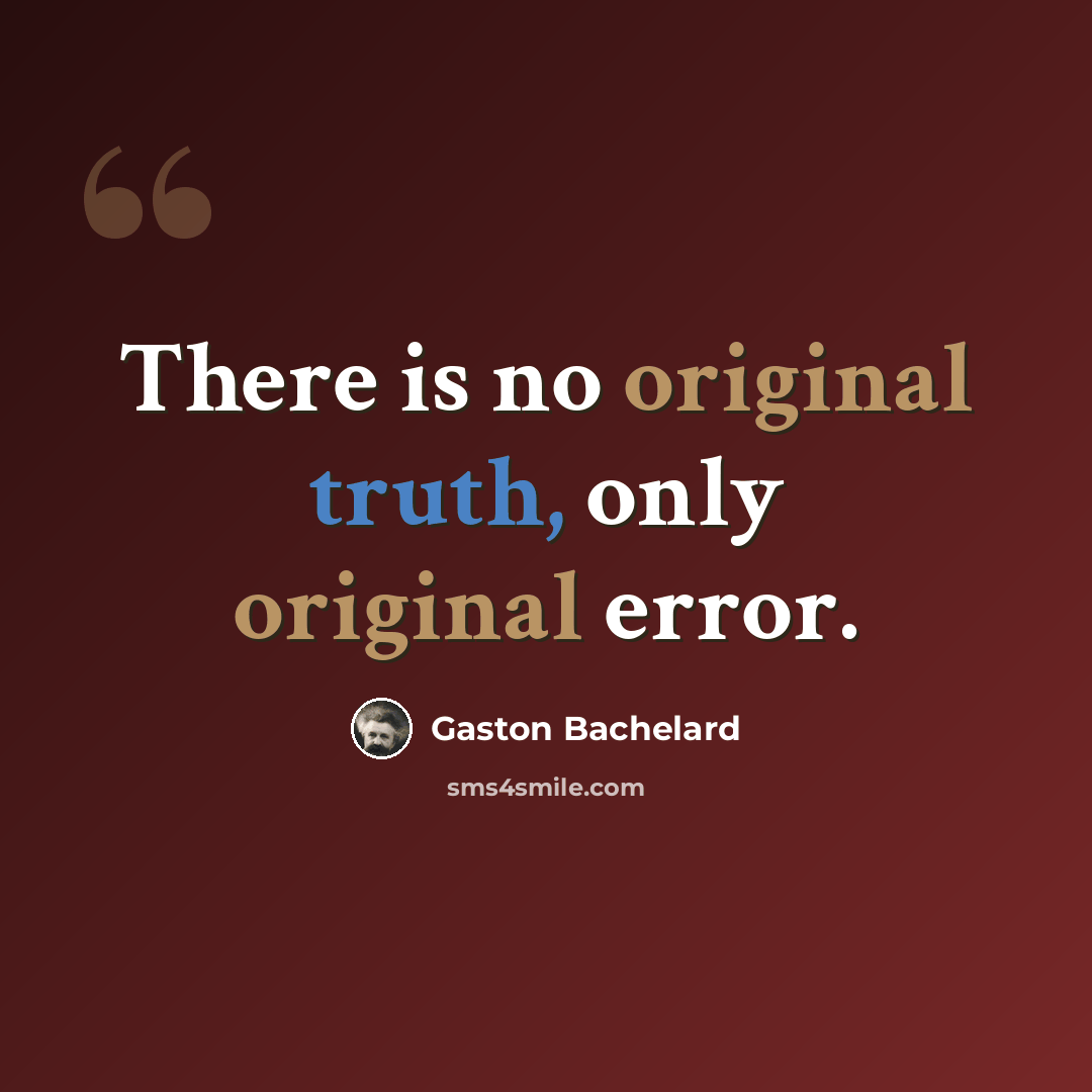 “There is no original truth, only original error.” quote by Gaston Bachelard