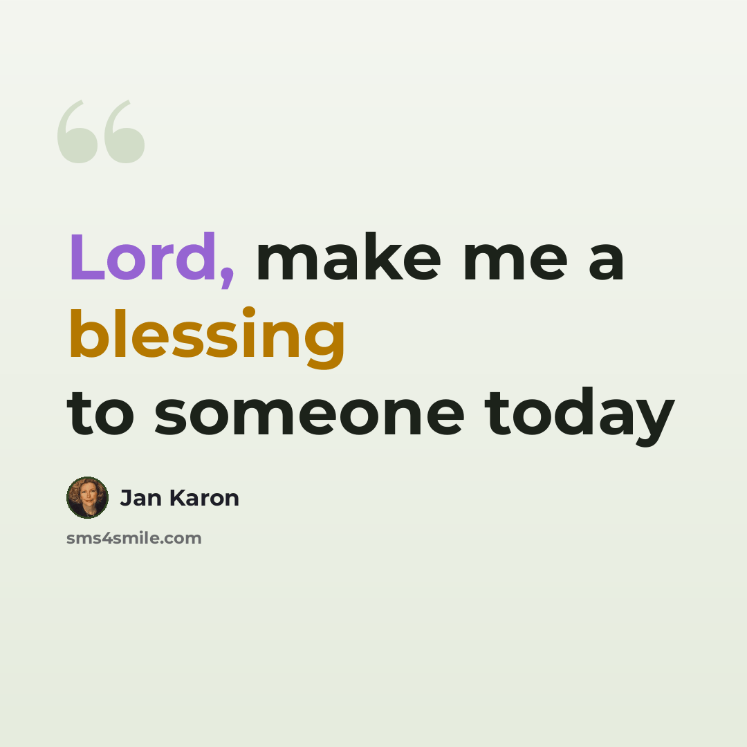 “Lord, make me a blessing to someone today” quote by Jan Karon