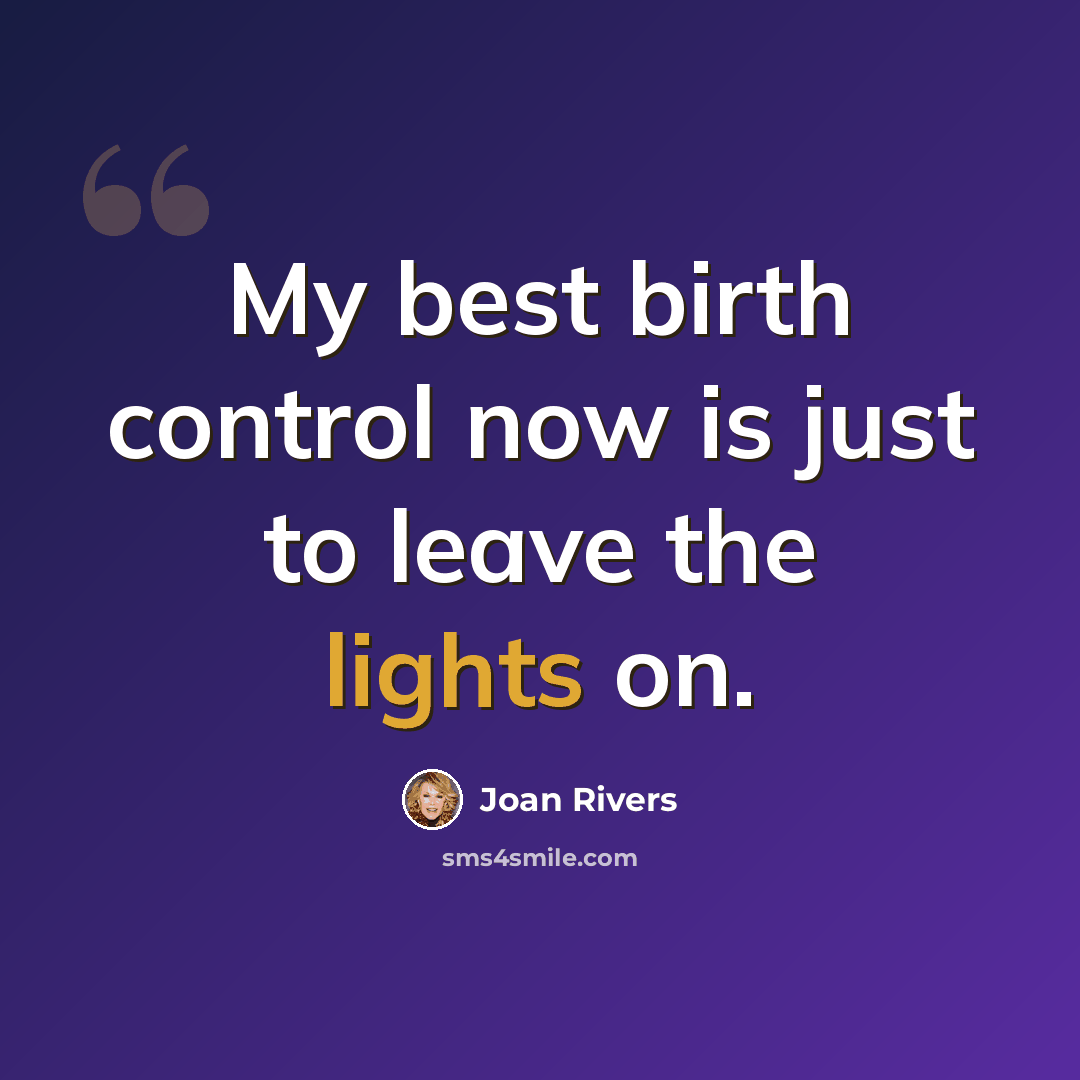 “My best birth control now is just to leave the lights on.” quote by Joan Rivers