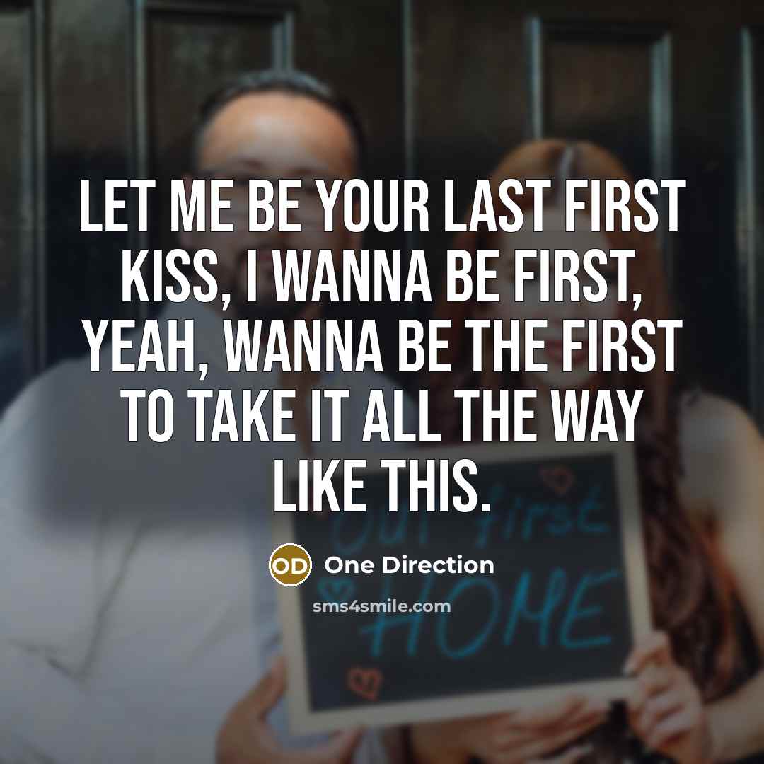 “Let me be your last first kiss, I wanna be first, yeah, wanna be the first to take it all the way like this.” quote by One Direction