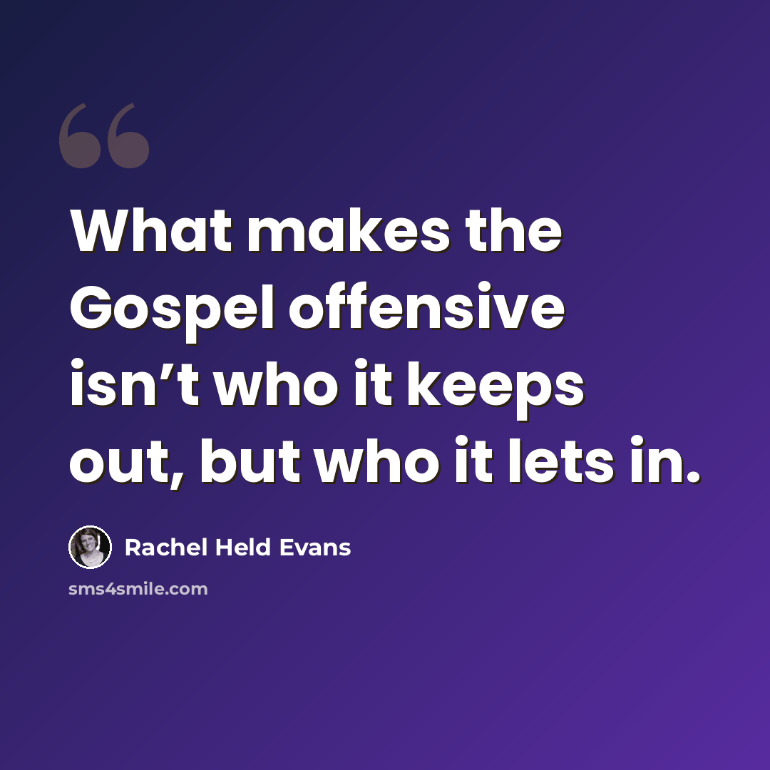 “What makes the Gospel offensive isn’t who it keeps out, but who it lets in.” quote by Rachel Held Evans