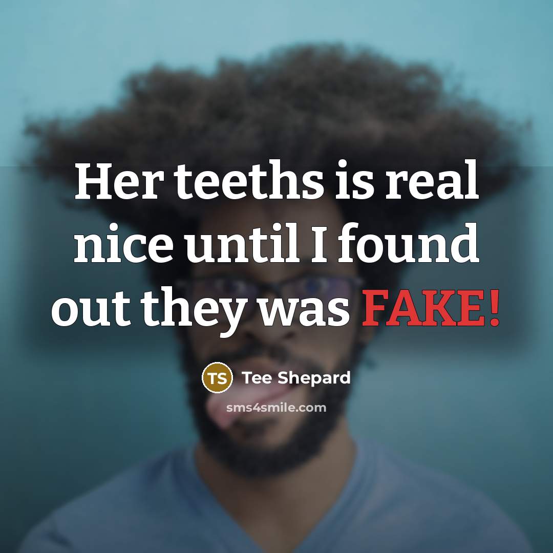 “Her teeths is real nice until I found out they was FAKE!” quote by Tee Shepard