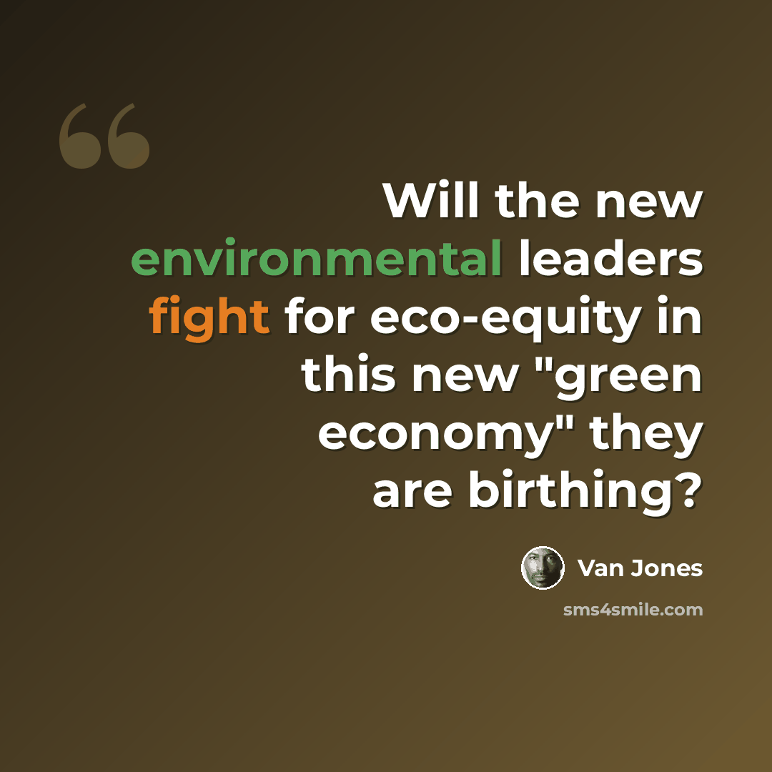 “Will the new environmental leaders fight for eco-equity in this new "green economy" they are birthing?” quote by Van Jones