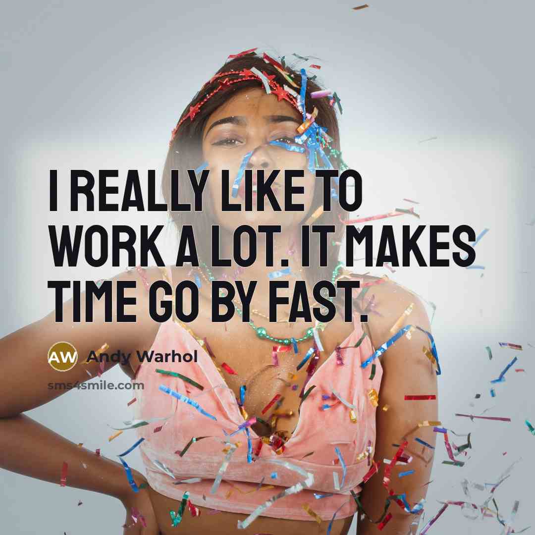 “I really like to work a lot. It makes time go by fast.” quote by Andy Warhol