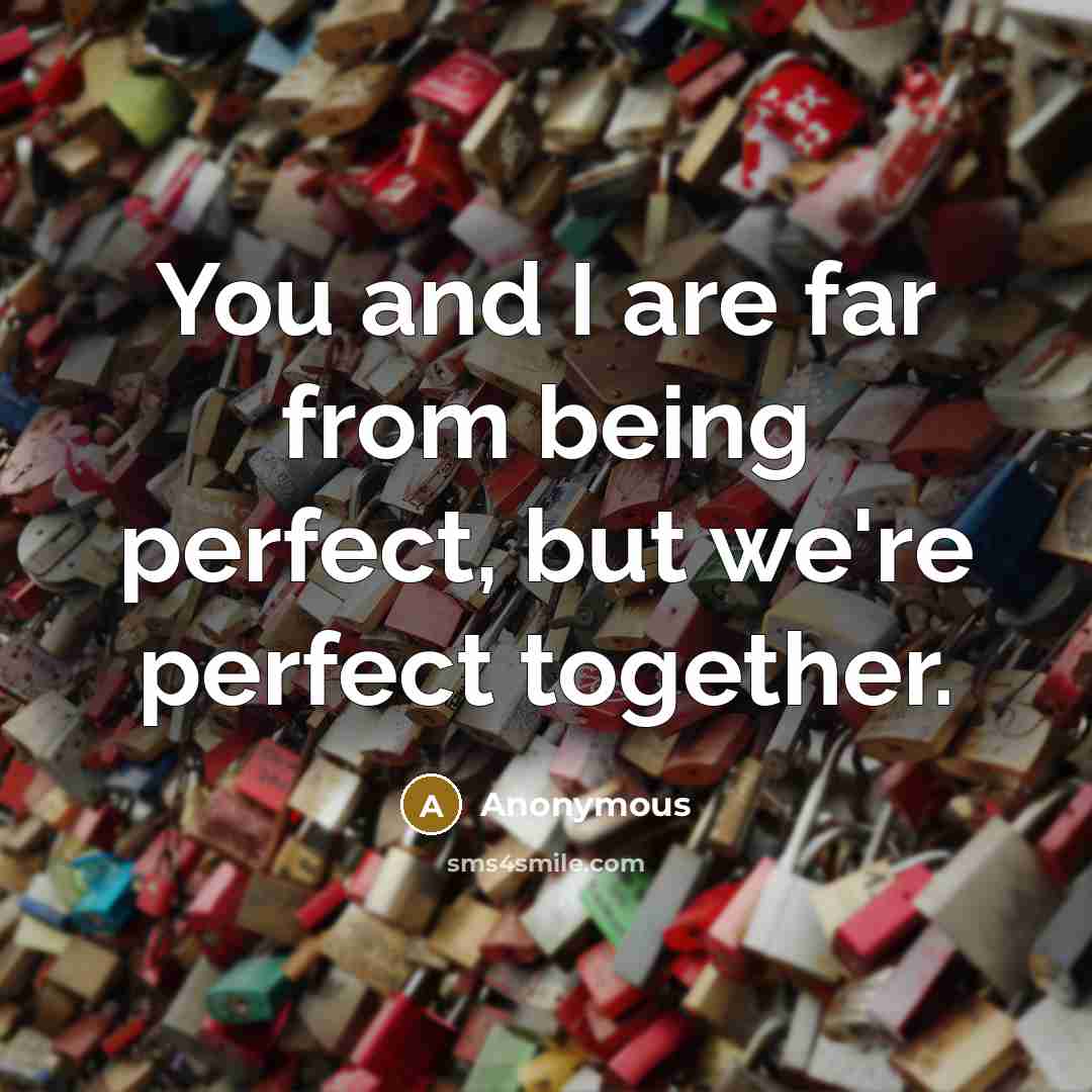 “You and I are far from being perfect, but we're perfect together.” quote by Anonymous