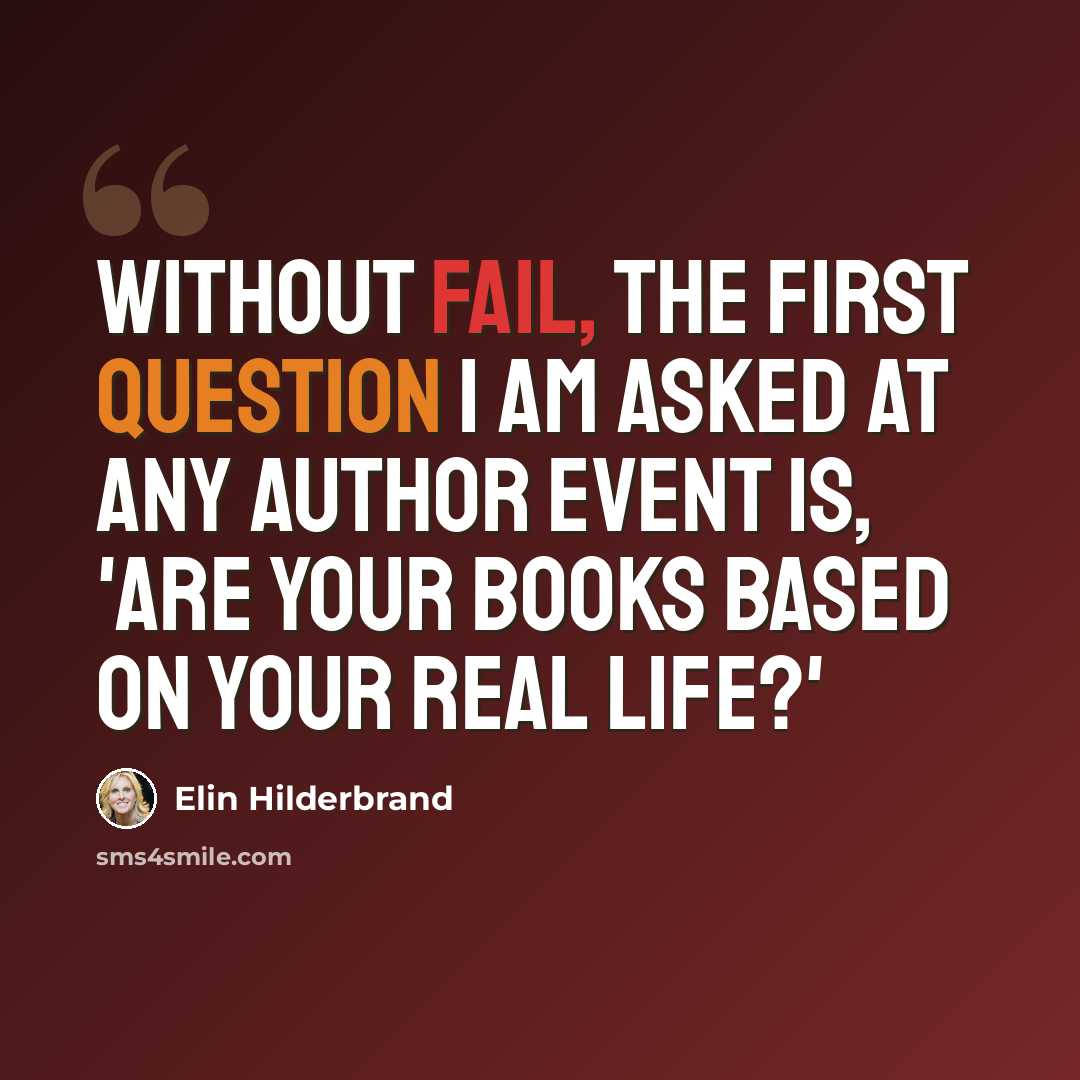 “Without fail, the first question I am asked at any author event is, 'Are your books based on your real life?'” quote by Elin Hilderbrand