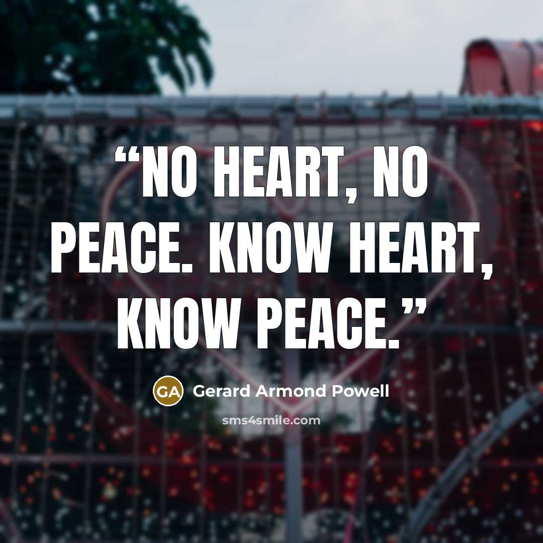 “No heart, no peace. Know heart, know peace.” quote by Gerard Armond Powell