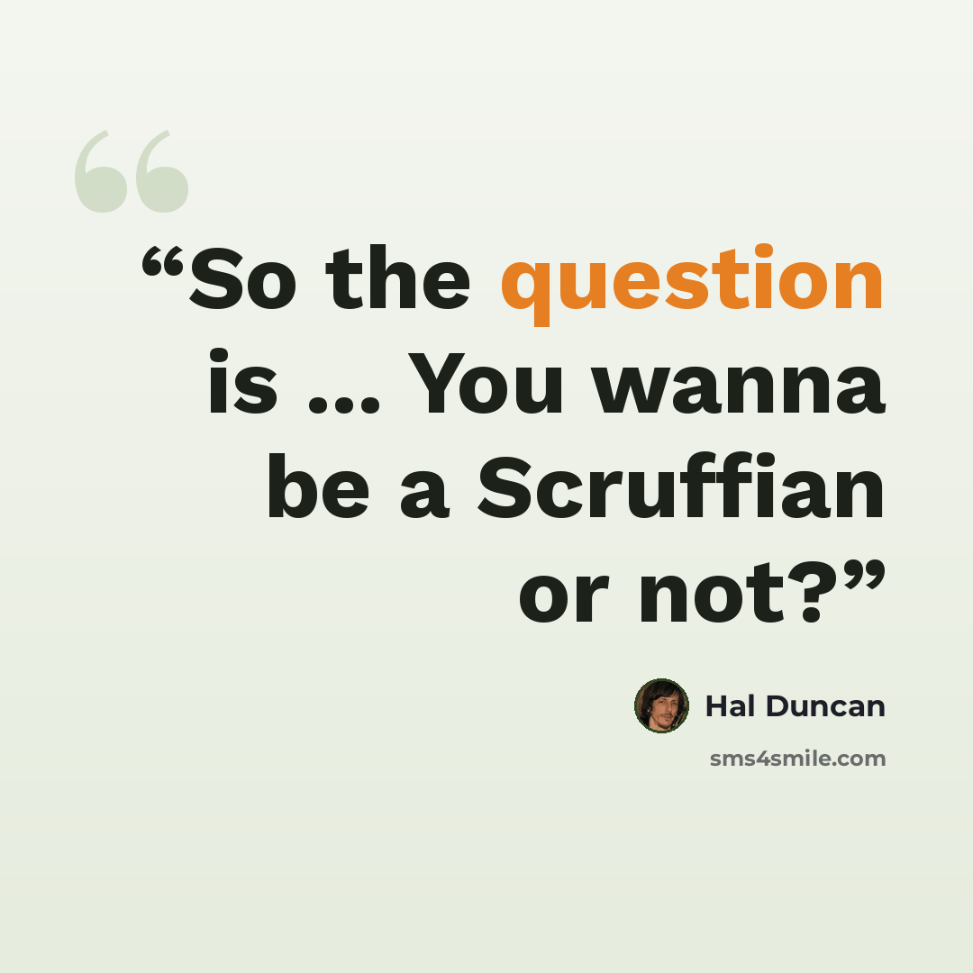 “So the question is ... You wanna be a Scruffian or not?” quote by Hal Duncan