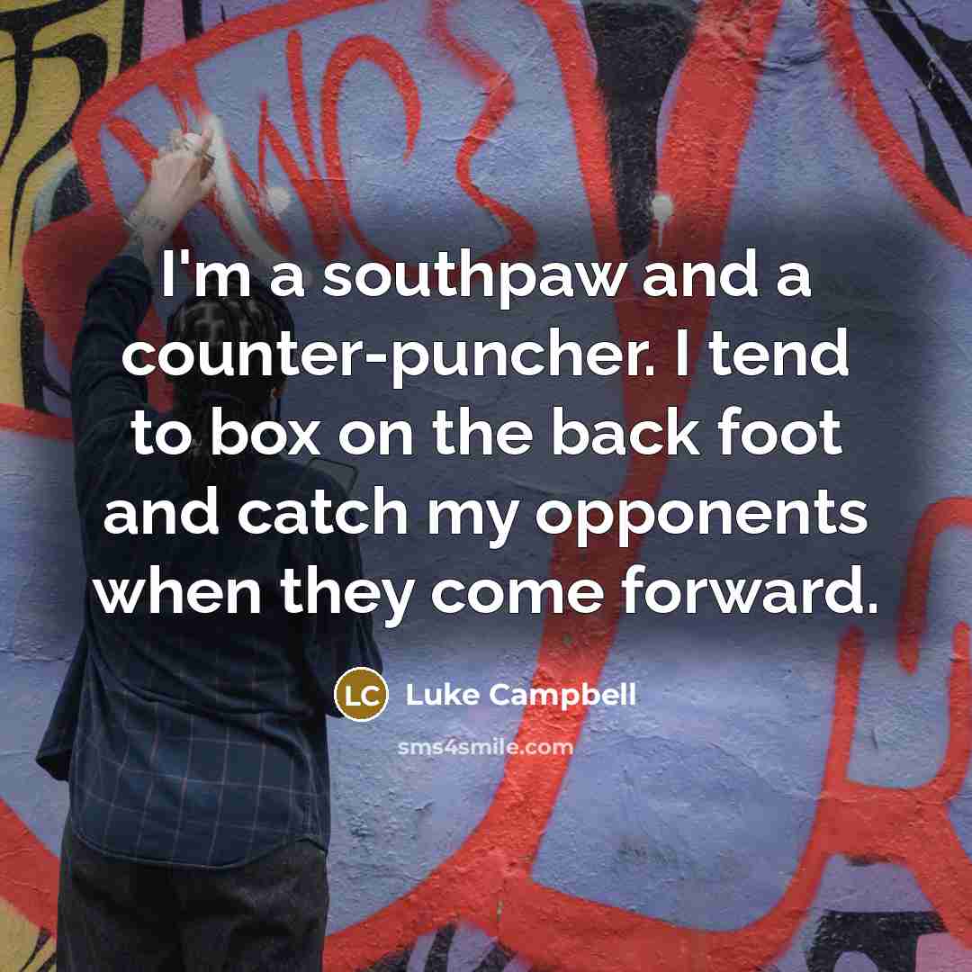 “I'm a southpaw and a counter-puncher. I tend to box on the back foot and catch my opponents when they come forward.” quote by Luke Campbell