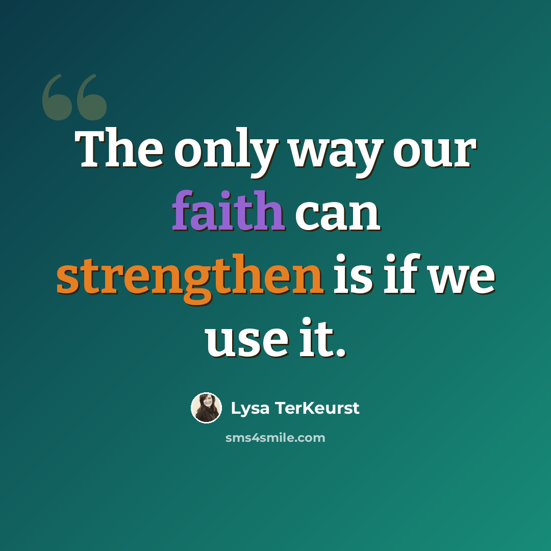 “The only way our faith can strengthen is if we use it.” quote by Lysa TerKeurst