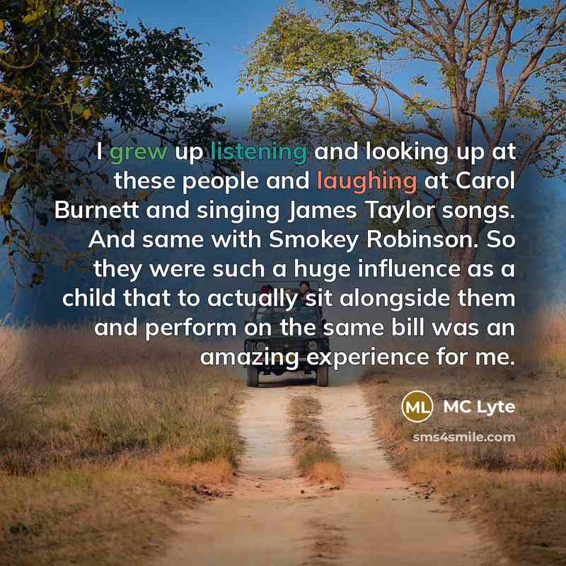 “I grew up listening and looking up at these people and laughing at Carol Burnett and singing James Taylor songs. And same with Smokey Robinson. So they were such a huge influence as a child that to actually sit alongside them and perform on the same bill was an amazing experience for me.” quote by MC Lyte