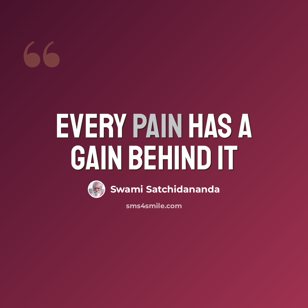 “Every pain has a gain behind it” quote by Swami Satchidananda