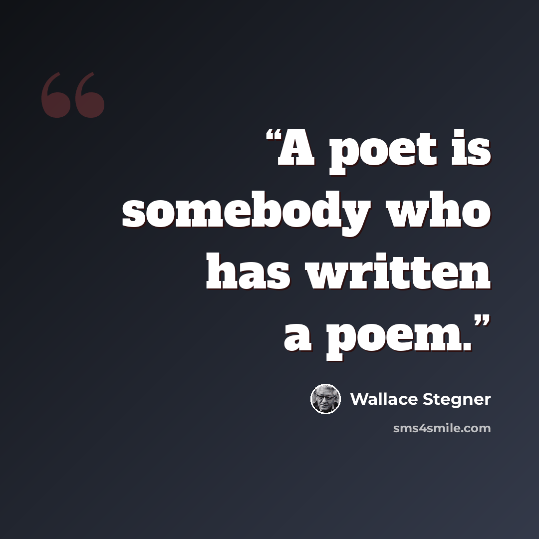 “A poet is somebody who has written a poem.” quote by Wallace Stegner