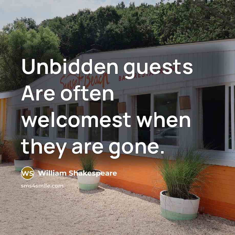 “Unbidden guests Are often welcomest when they are gone.” quote by William Shakespeare