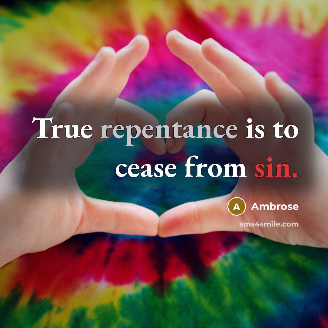 “True repentance is to cease from sin.” quote by Ambrose